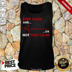 Keep Calm And OK Not That Calm Tank Top