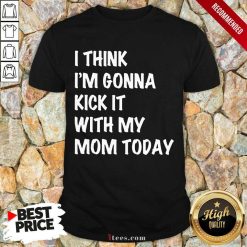 Kick It With My Mom Today Shirt