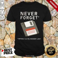 Never Forget Within 1.44 Mb Memory Limit Shirt
