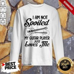 Spoiled My Guitar Player Just Loves Me Sweatshirt