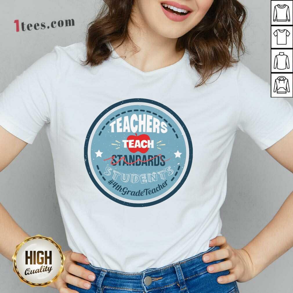 Teachers Teach Standards Students 4Th V-neck