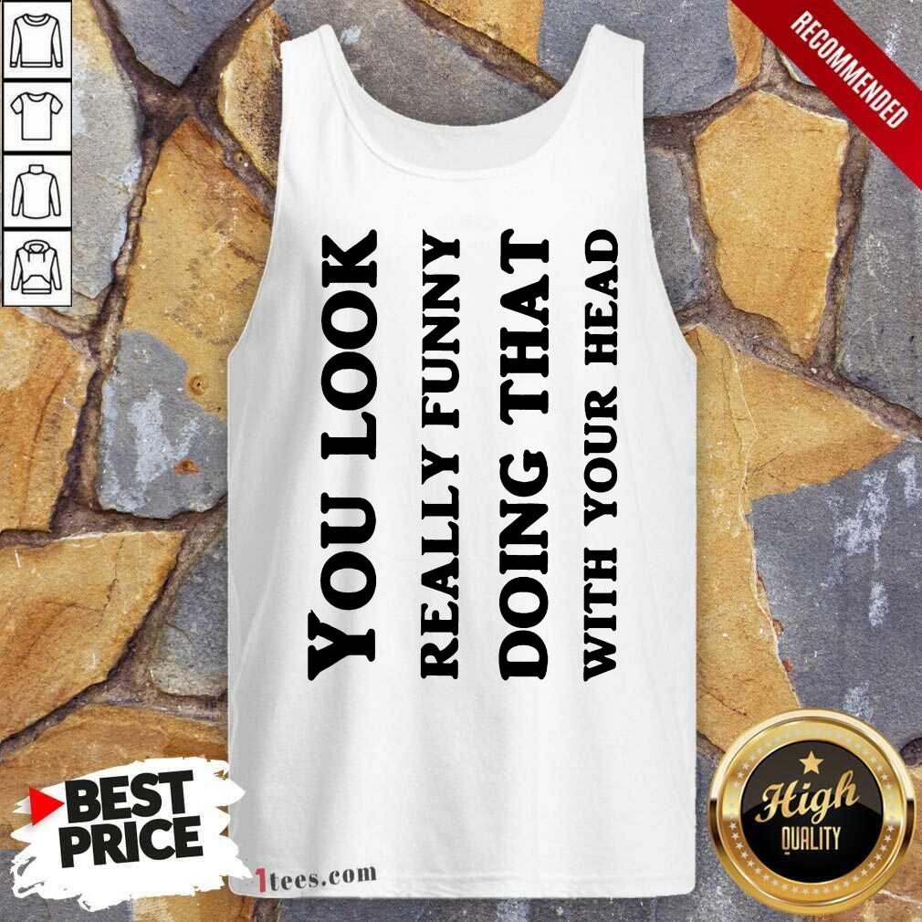 You Look Really Funny Tank Top