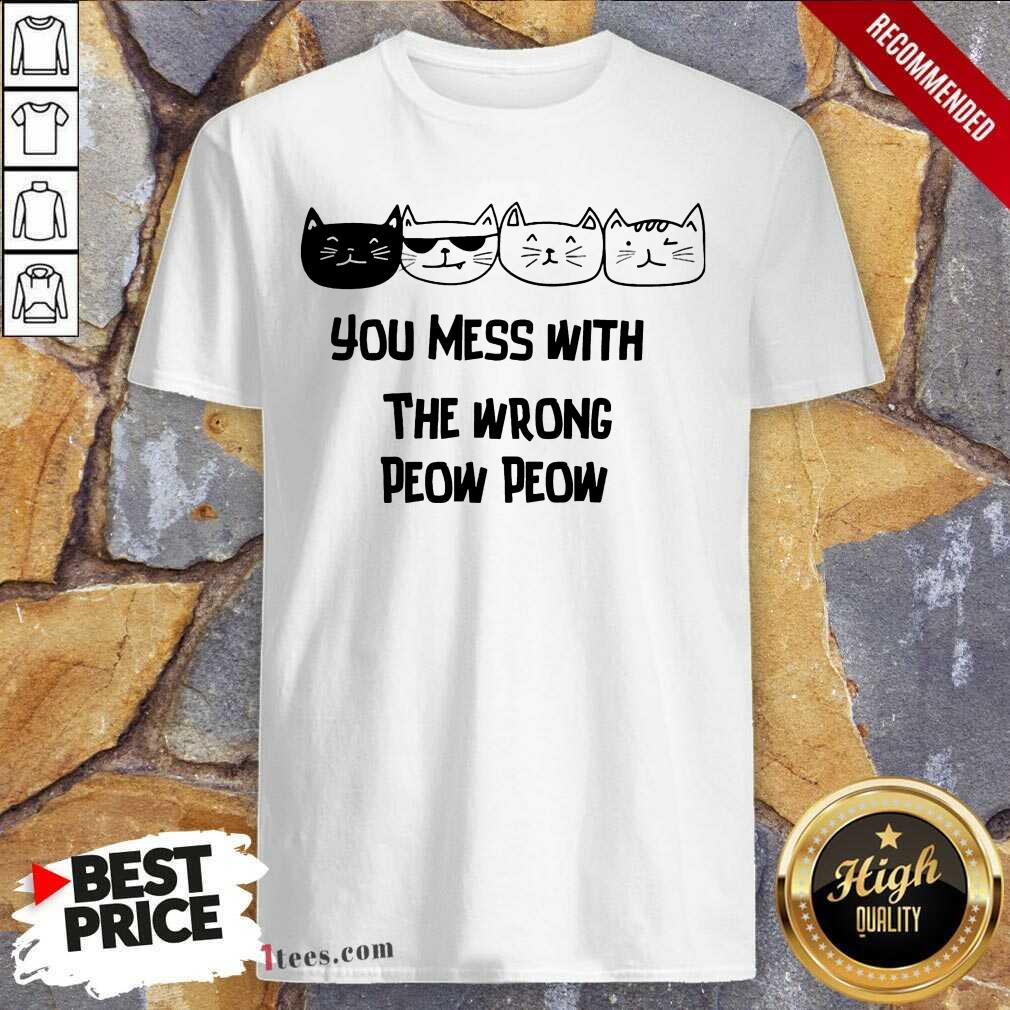 You Mess With The Wrong Peow Cat Shirt