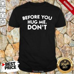 Before You Hug Me Dont Shirt