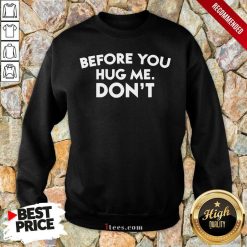 Before You Hug Me Dont Sweatshirt