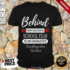 Behind Every Successful School Year Is An Exhausted Kindergarten Teacher Shirt