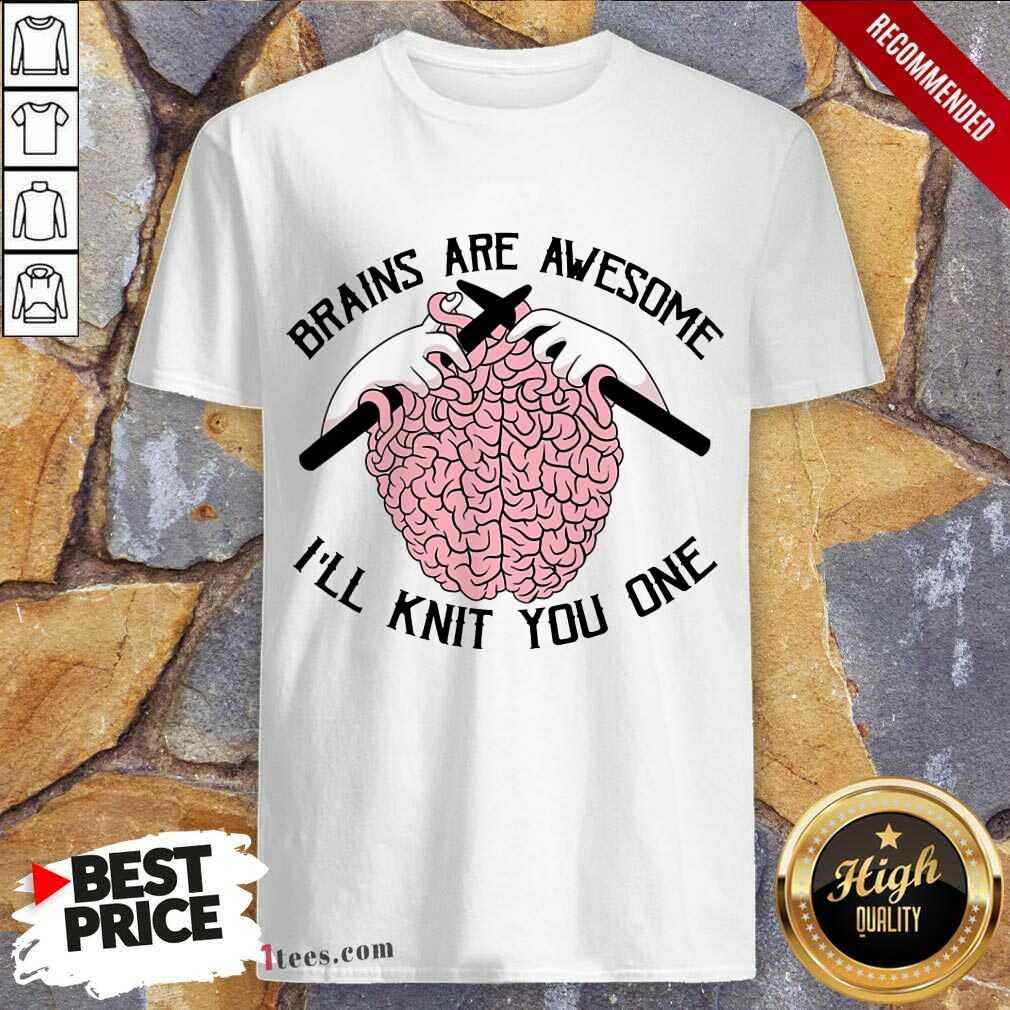 Brains Are Awesome I'll Knit You One Shirt