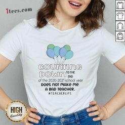 Counting Down To The End Of The School 2020 2021 Year Does Not Make Me A Bad Teacher Teacher Life V-neck