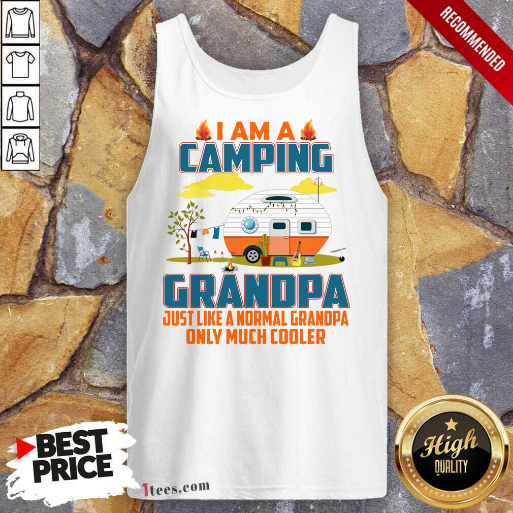I Am A Camping Grandpa Just Like A Normal Grandpa Only Much Cooler Tank Top