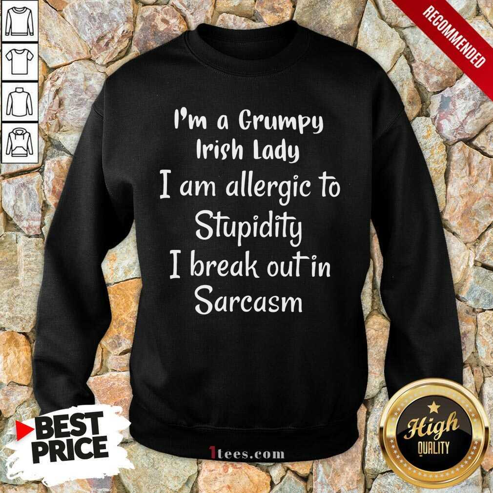 I Am A Grumpy Irish Lady I Am Allergic To Stupidity I Break Out In Sarcasm Sweatshirt