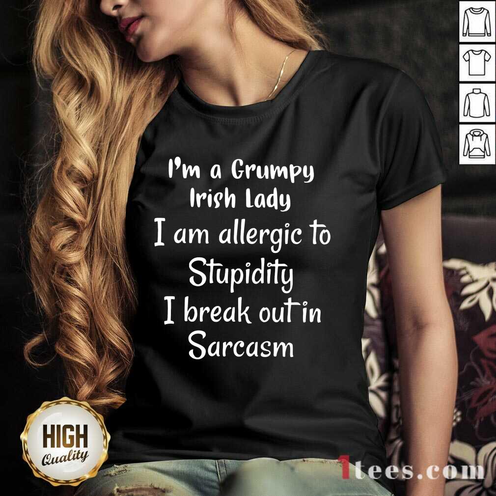 I Am A Grumpy Irish Lady I Am Allergic To Stupidity I Break Out In Sarcasm V-neck