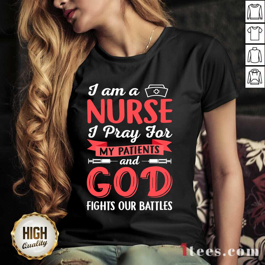 I Am A Nurse I Pray For My Patients And God Fights Our Battles V-neck