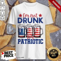 I Am Not Drunk I Am Patriotic 4th Of July Beer Shirt