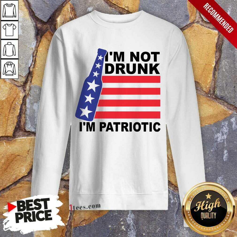 I Am Not Drunk I Am Patriotic 4th Of July Sweatshirt
