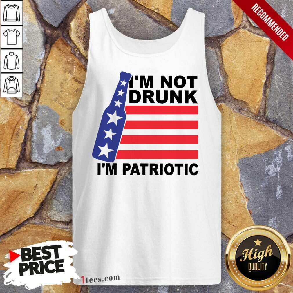 I Am Not Drunk I Am Patriotic 4th Of July Tank Top