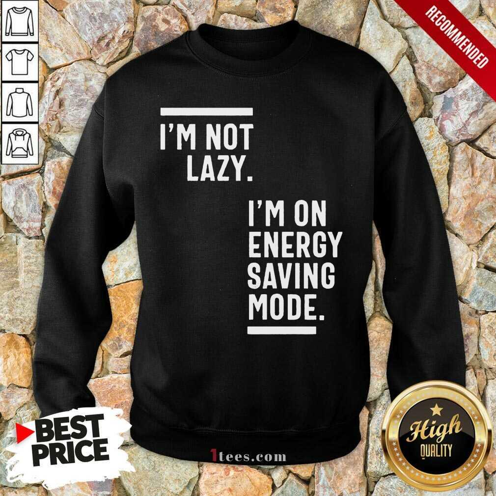 I Am Not Lazy I Am On Energy Saving Mode Sweatshirt