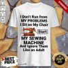 I Do Not Run From My Problems I Sit On My Chair My Sewing Machine Shirt