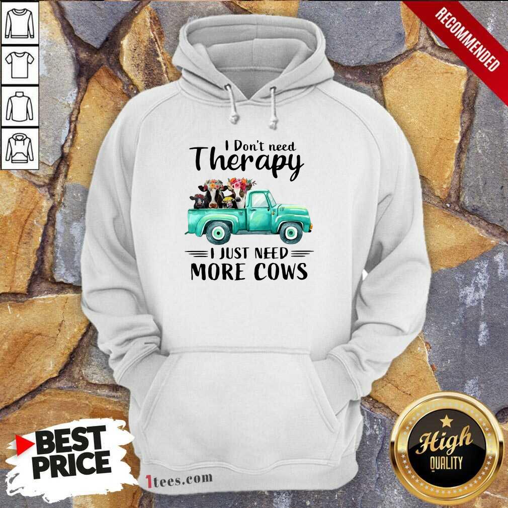 I Dont Need Therapy I Just Need More Cows Hoodie
