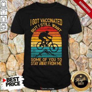 I Got Vaccinated But I Still Want Some Of You To Stay Away From Me Mountain Biking Vintage Shirt