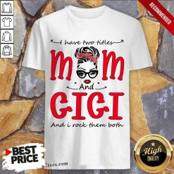 I Have Two Titles Mom And Gigi Shirt