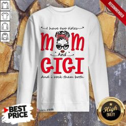 I Have Two Titles Mom And Gigi Sweatshirt