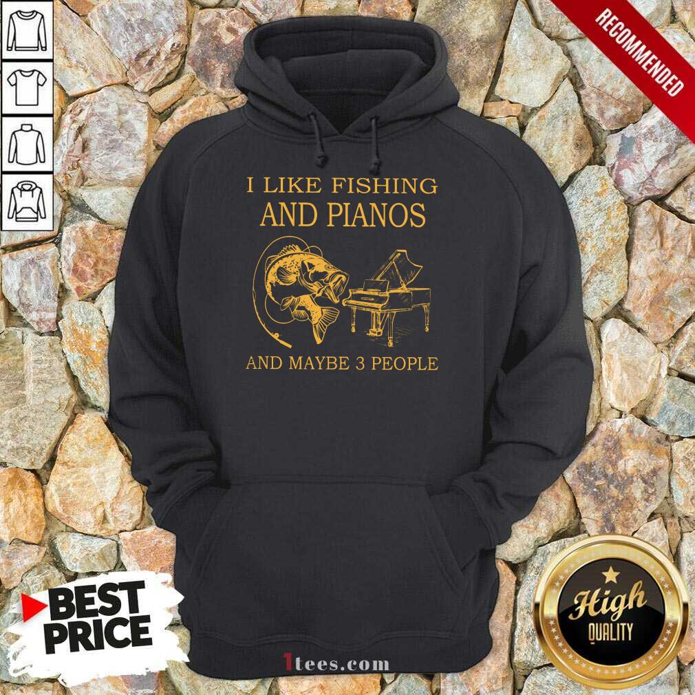 I Like Fishing And Pianos And Maybe 3 People Hoodie