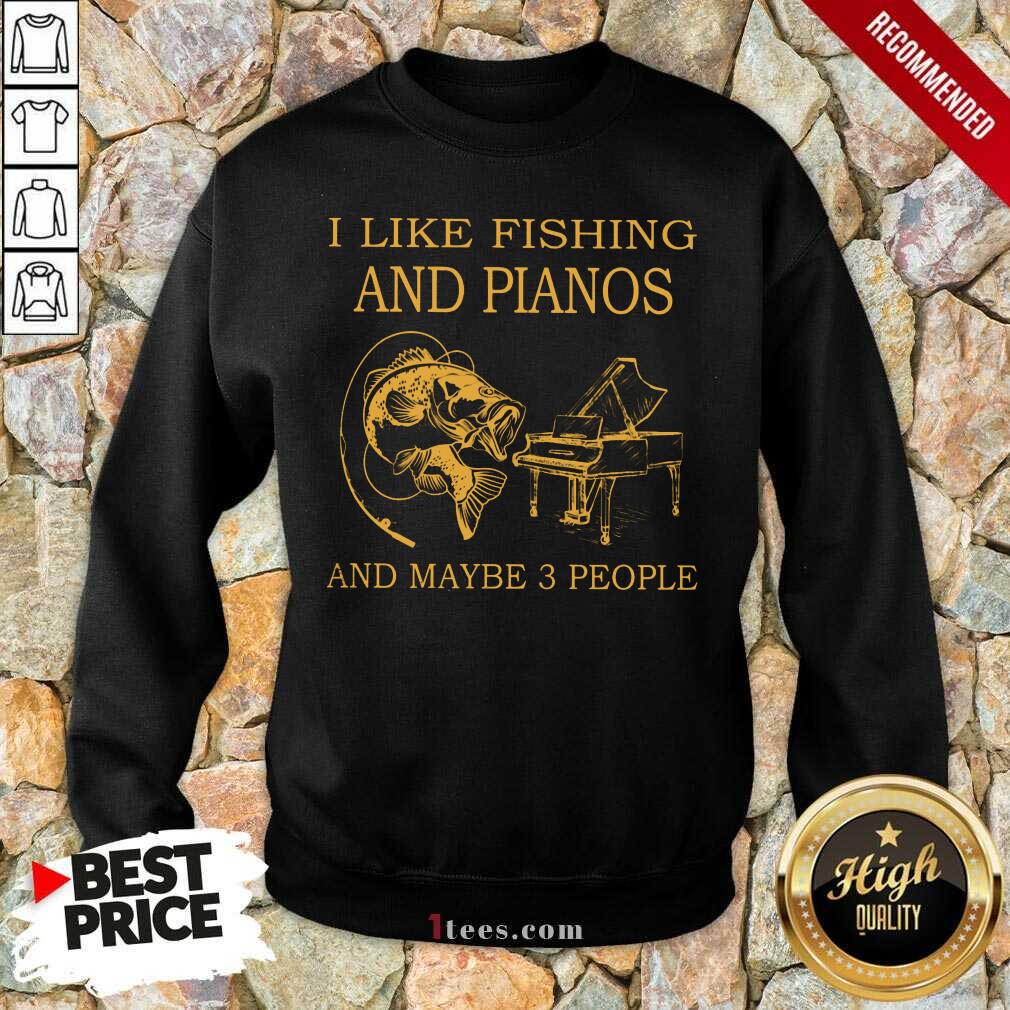 I Like Fishing And Pianos And Maybe 3 People Sweatshirt