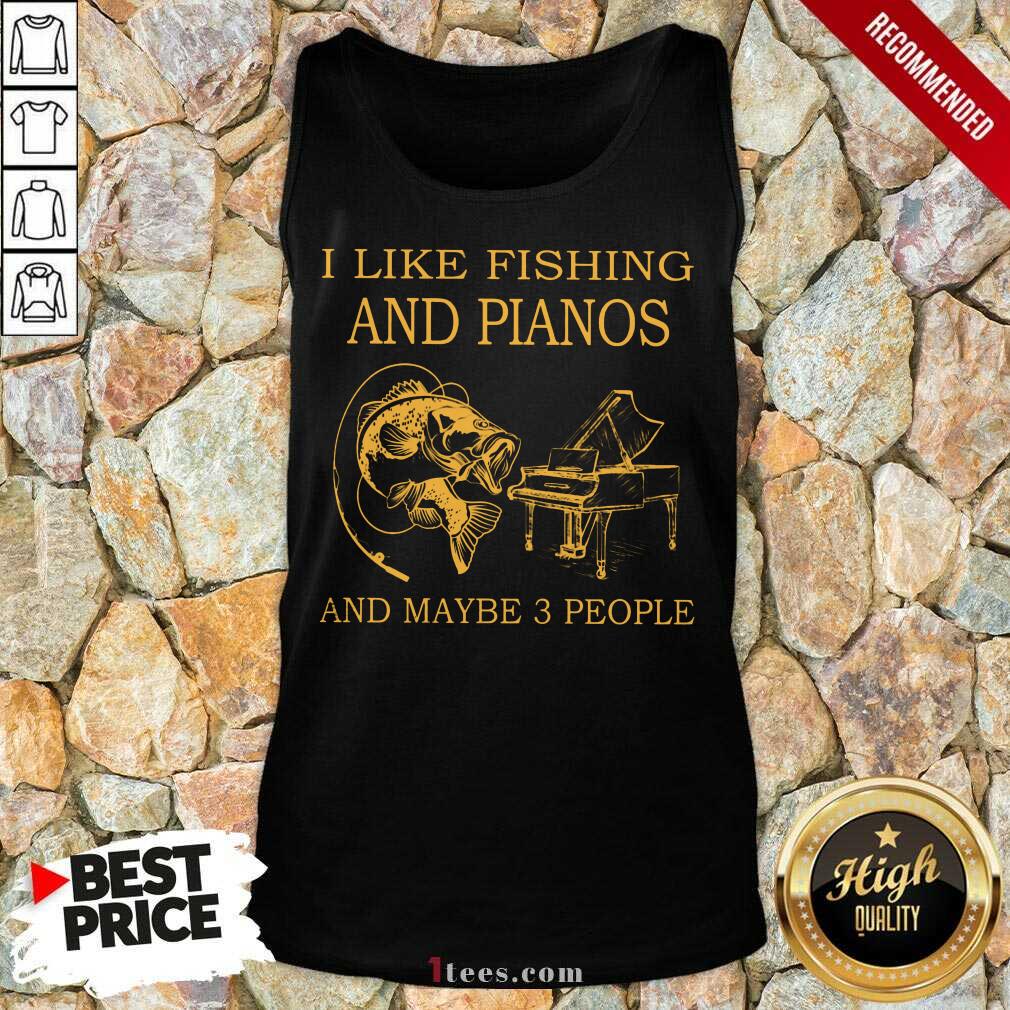 I Like Fishing And Pianos And Maybe 3 People Tank Top