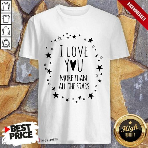 I Love You More Than All The Stars Shirt