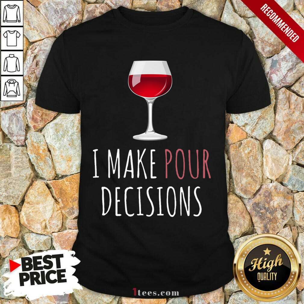 I Make Pour Decisions Wine Shirt