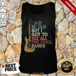I May Be Old See All The Cool Bands Tank Top