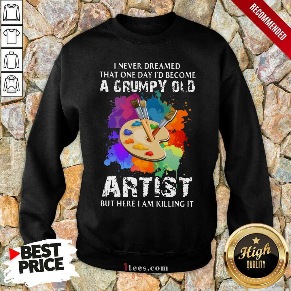 I Never Dreamed A Grumpy Old Artist Sweatshirt