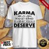 Karma Has No Menu Deserve Shirt