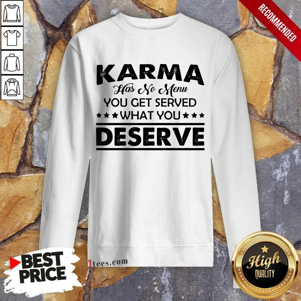 Karma Has No Menu Deserve Sweatshirt