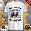 Most Old Men Would Have Given Up By Now Im Not Like Most Old Men Horse Racing Shirt