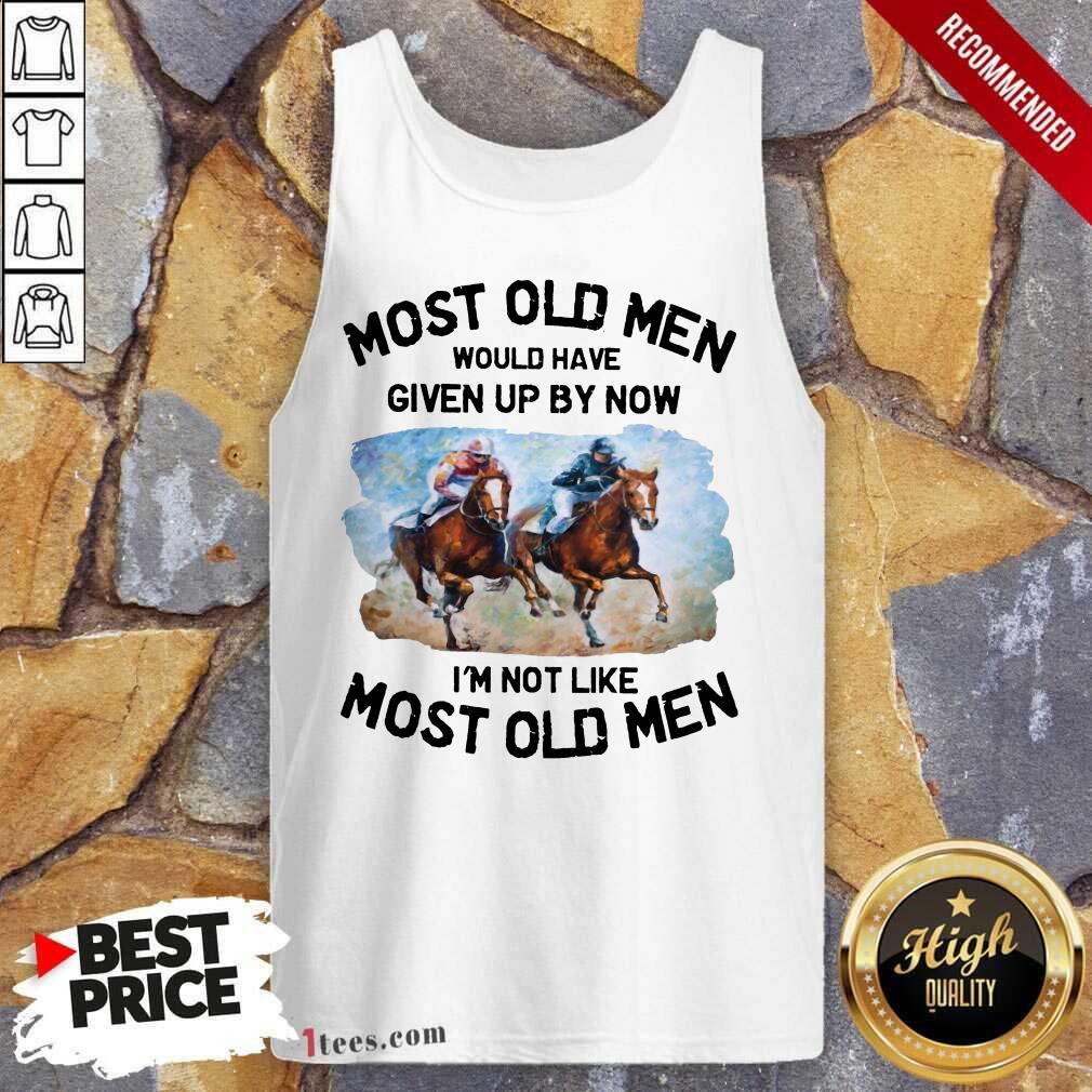 Most Old Men Would Have Given Up By Now Im Not Like Most Old Men Horse Racing Tank Top