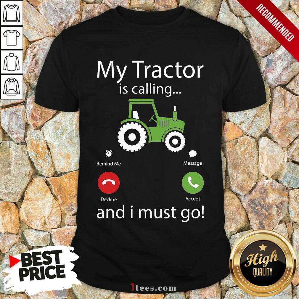 My Tractor Is Calling And I Must Go Shirt