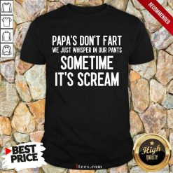 Papa's Don't Fart Some Time It's Scream Shirt