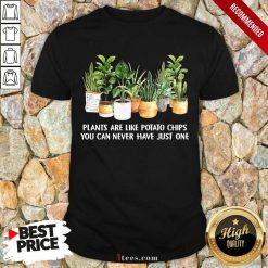 Plants Are Like Potato Chips Shirt
