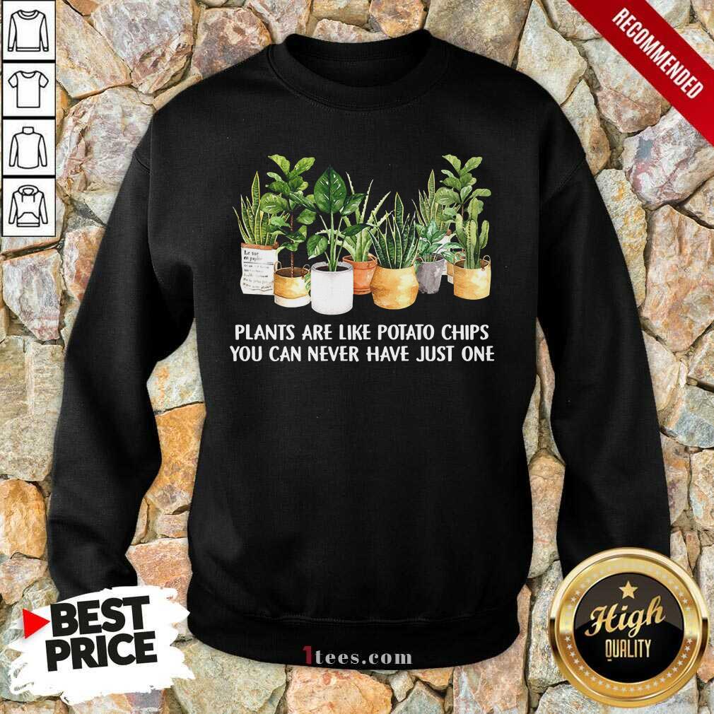 Plants Are Like Potato Chips Sweatshirt
