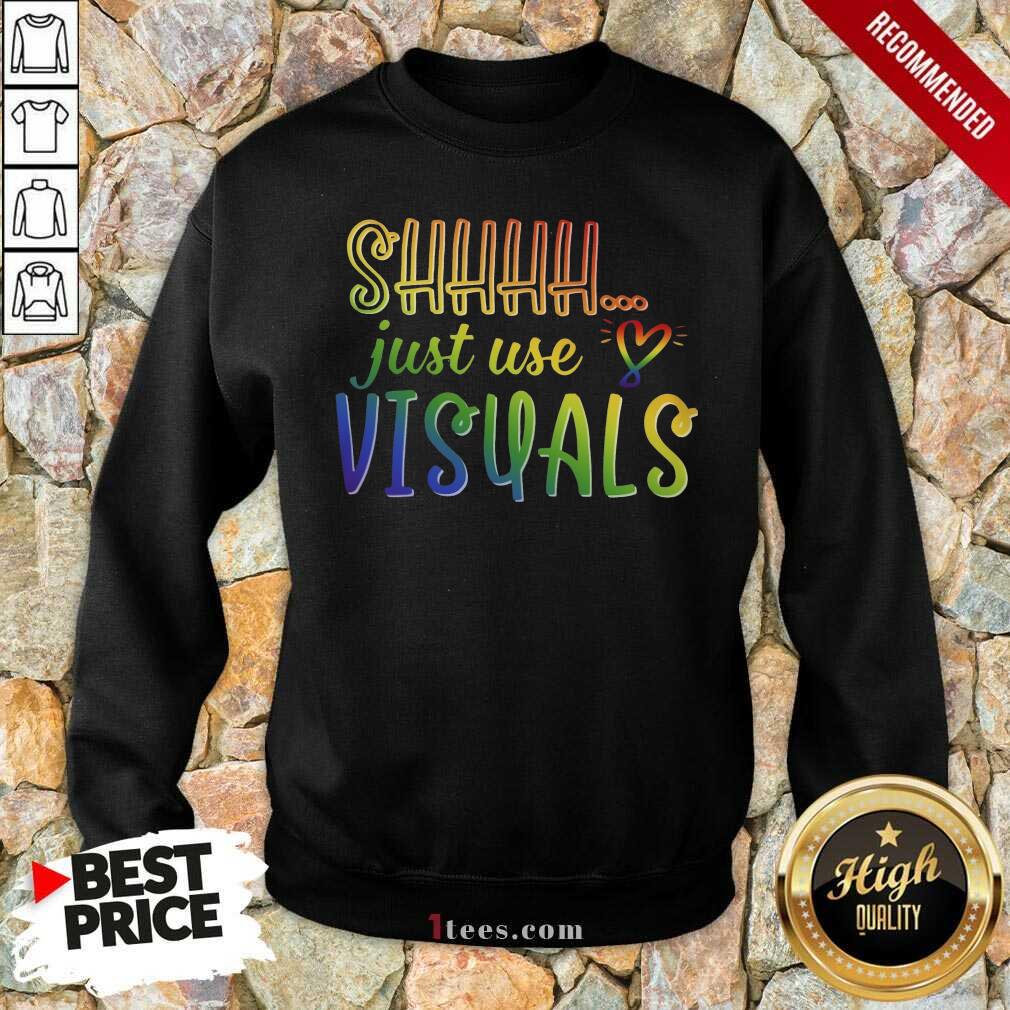 Shhhh Just Use Visuals Sweatshirt
