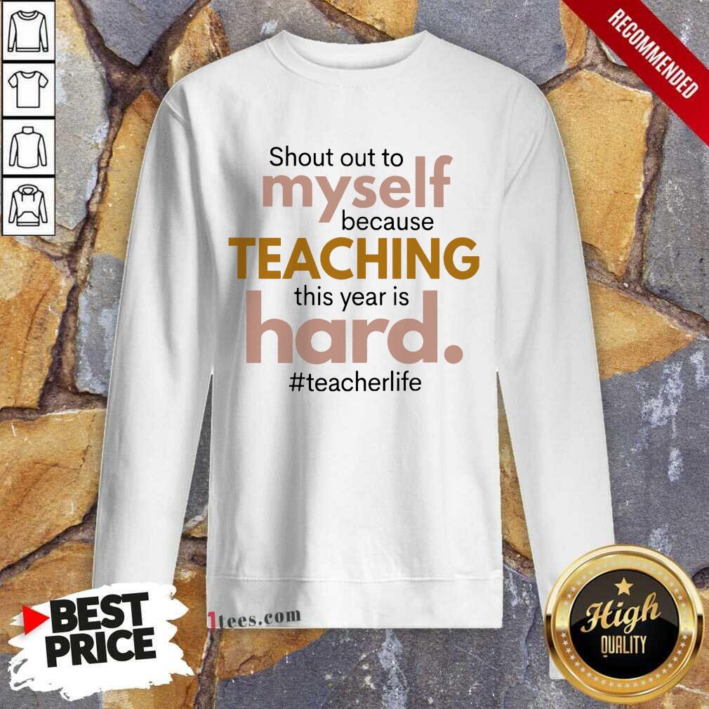 Shout Out To Myself Teaching Hard Sweatshirt
