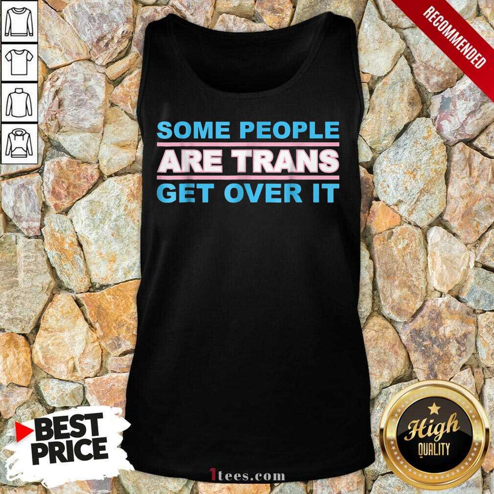Some People Are Trans Get Over It Tank Top