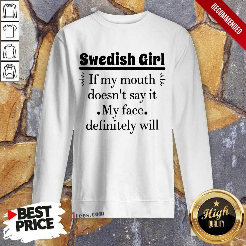 Swedish Girl If My Mouth Sweatshirt