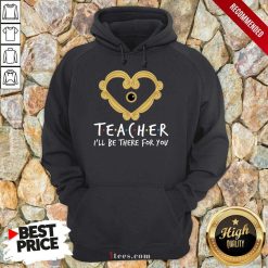 Teacher I'll Be There For You Hoodie