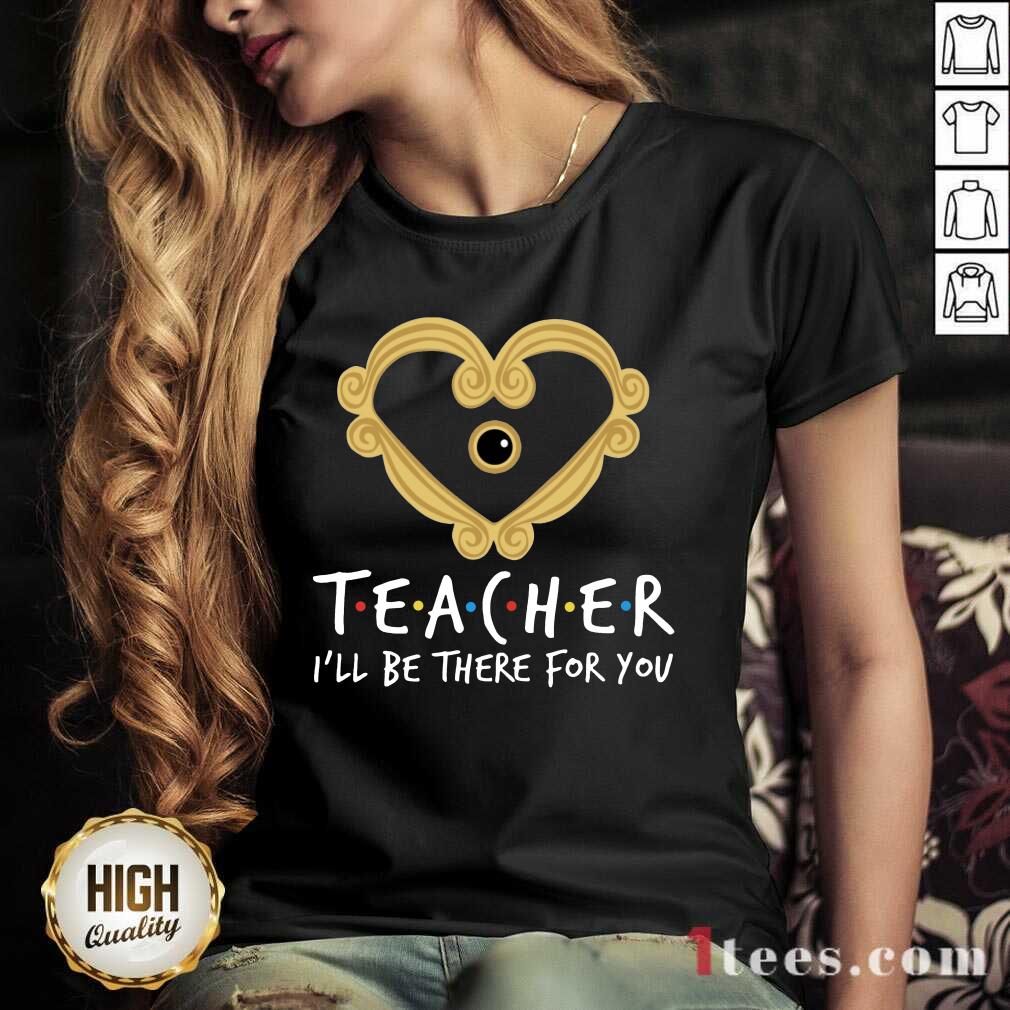 Teacher I'll Be There For You V-neck