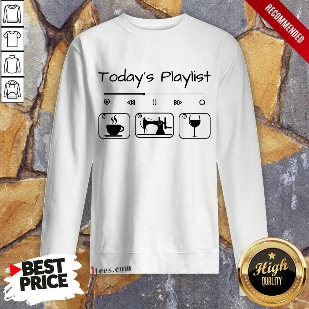 Todays Playlist Coffee Sewing Wine Sweatshirt