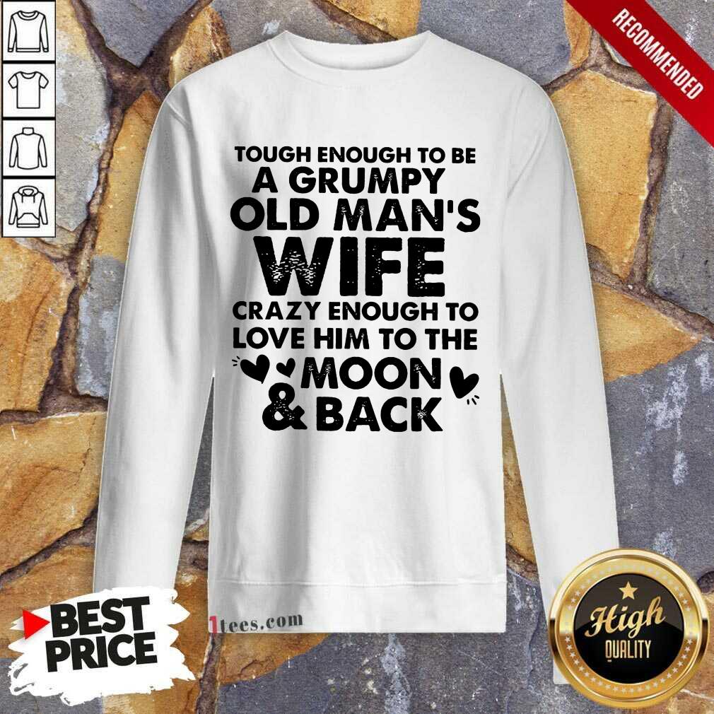 Tough Enough To Be A Grumpy Old Man's Wife Crazy Enough To Love Him To The Moon And Back Sweatshirt