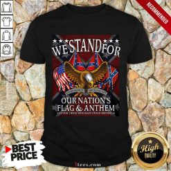 We Stand For Our Nation's Flag And Anthem Shirt