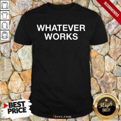 Whatever Works Shirt